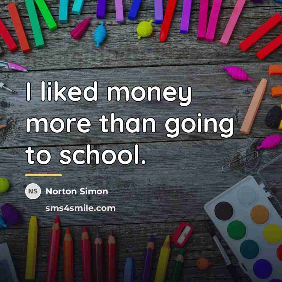 “I liked money more than going to school.…” quote by Norton Simon