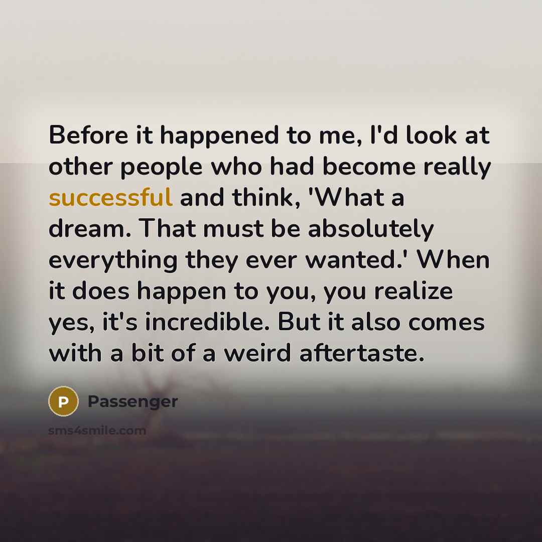 “Before it happened to me, I'd look at other people…” quote by Passenger