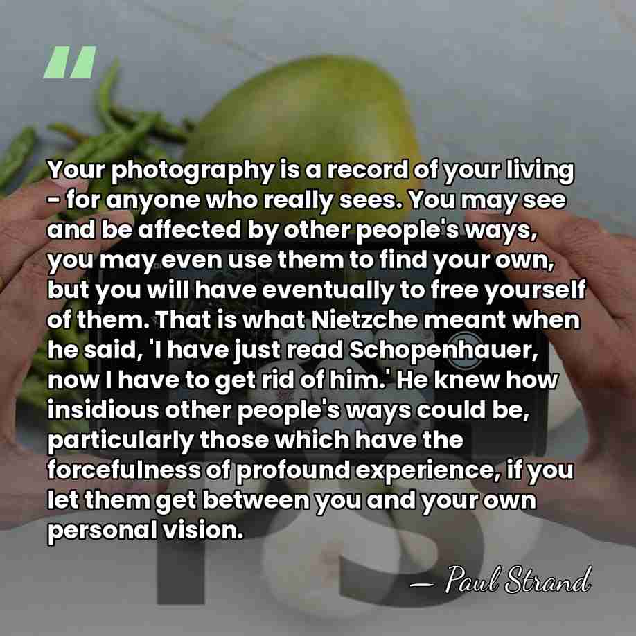 Your photography is a record of your living - for anyone who&hellip; - Paul Strand