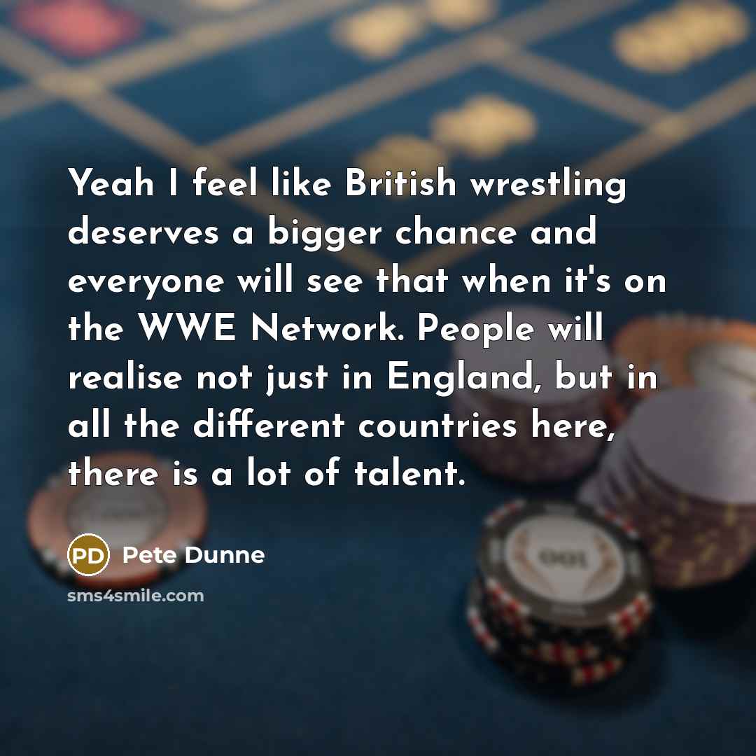 “Yeah I feel like British wrestling deserves a bigger chance…” quote by Pete Dunne