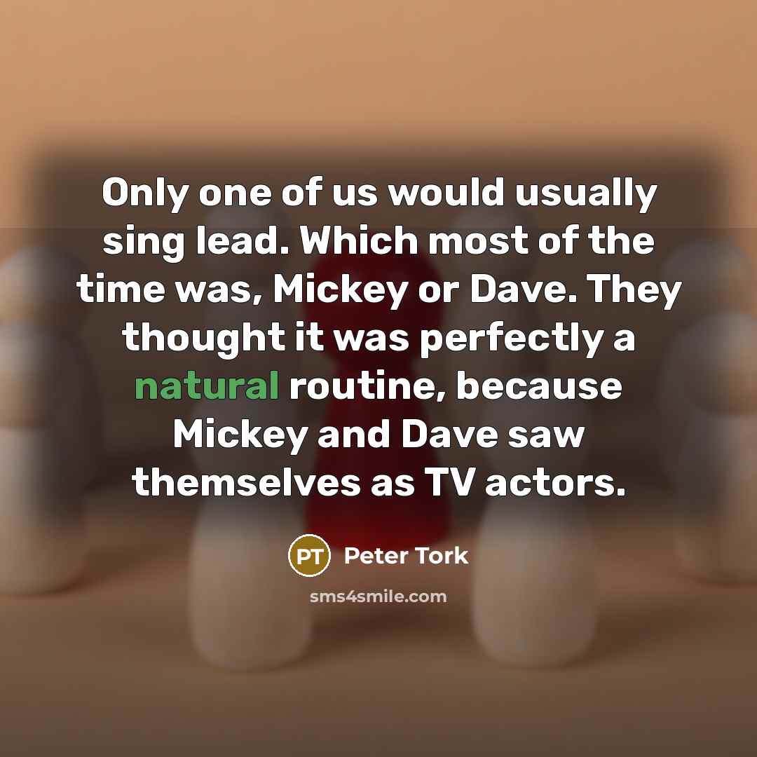 “Only one of us would usually sing lead. Which most…” quote by Peter Tork