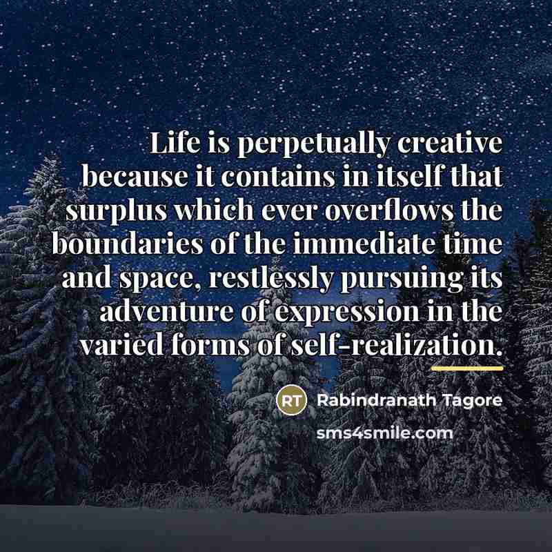 “Life is perpetually creative because it contains in itself that…” quote by Rabindranath Tagore