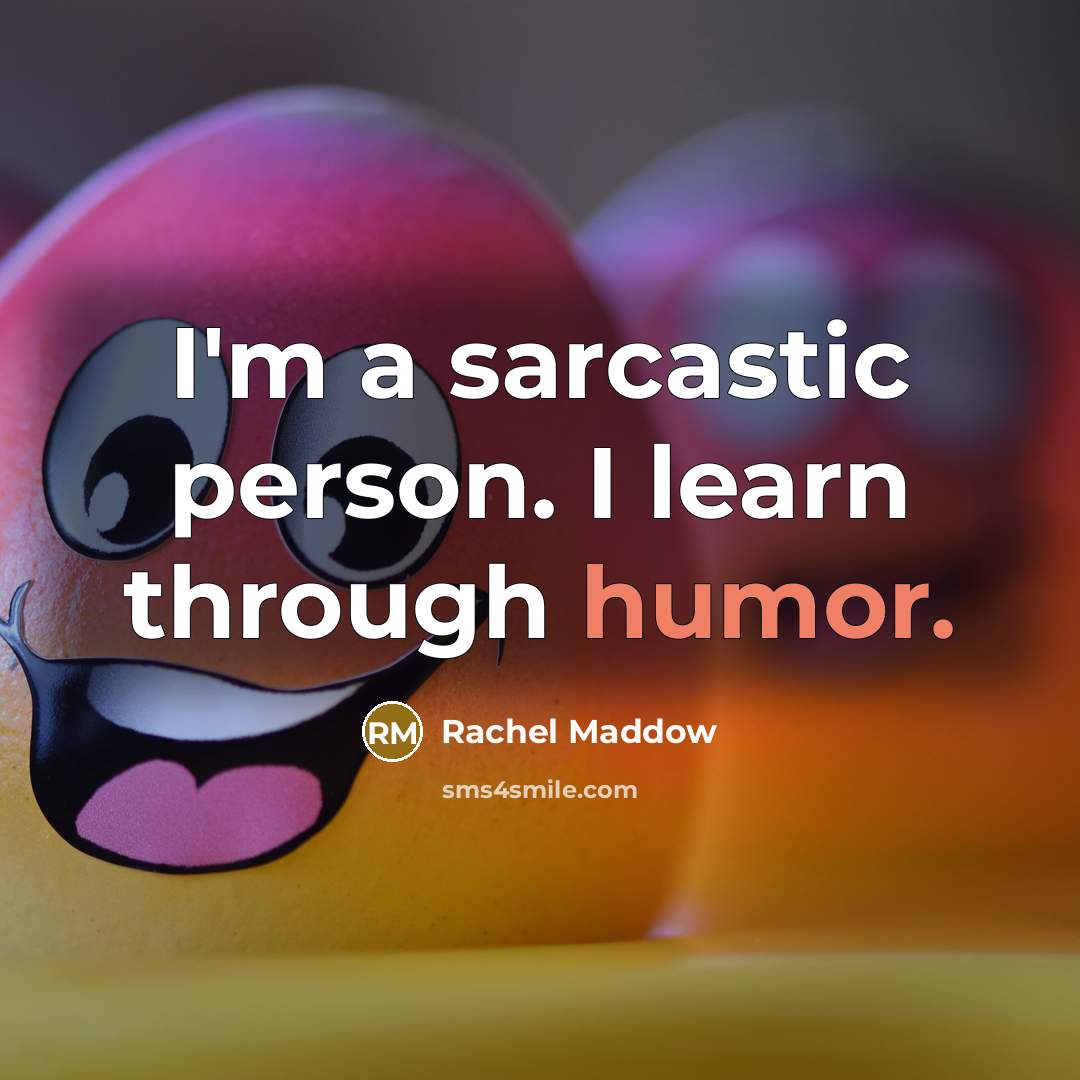 “I'm a sarcastic person. I learn through humor.…” quote by Rachel Maddow