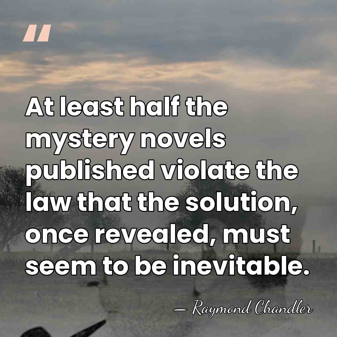 At least half the mystery novels published violate the law that the&hellip; - Raymond Chandler