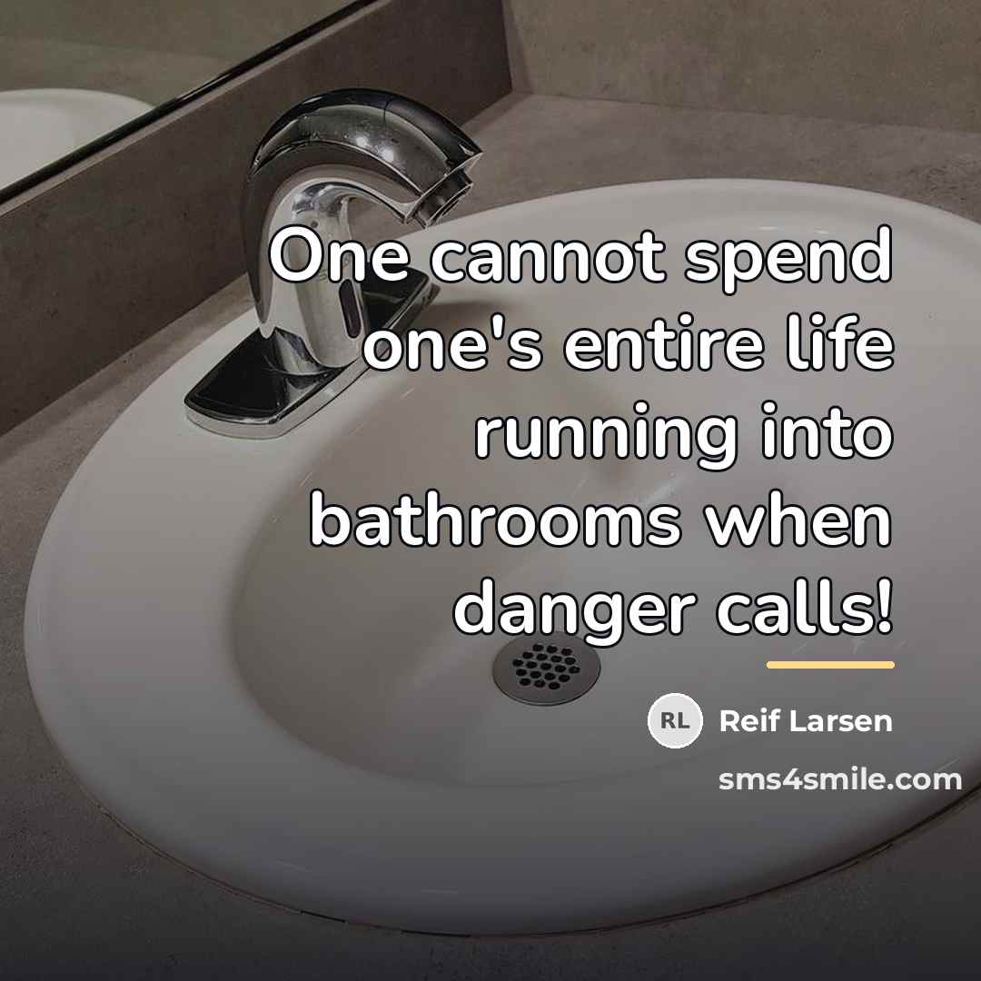 “One cannot spend one's entire life running into bathrooms when…” quote by Reif Larsen