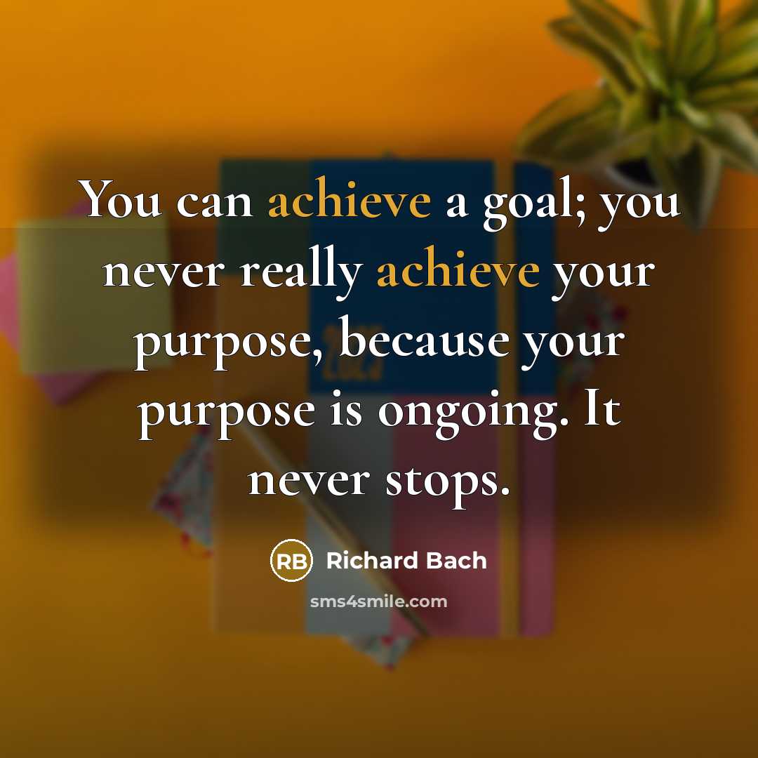 “You can achieve a goal; you never really achieve your…” quote by Richard Bach