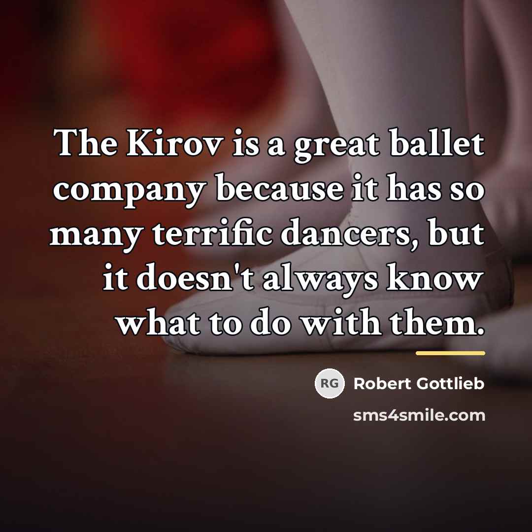 “The Kirov is a great ballet company because it has…” quote by Robert Gottlieb