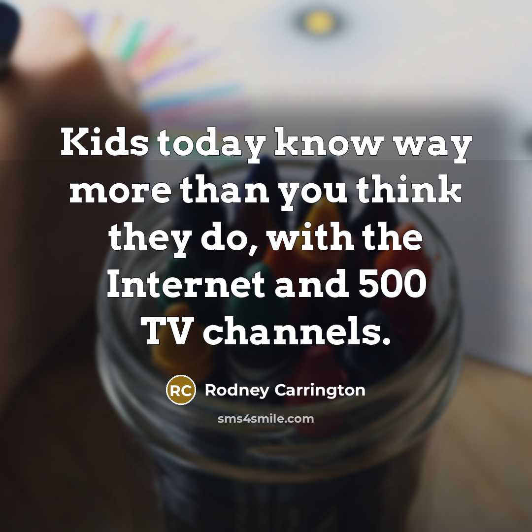 “Kids today know way more than you think they do,…” quote by Rodney Carrington