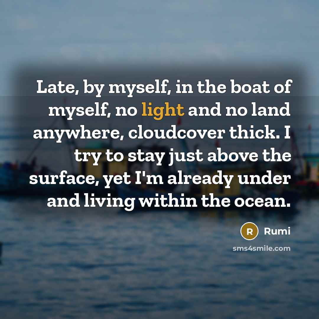 “Late, by myself, in the boat of myself, no light…” quote by Rumi