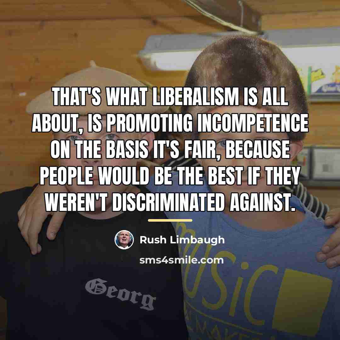 “That's what liberalism is all about, is promoting incompetence on…” quote by Rush Limbaugh