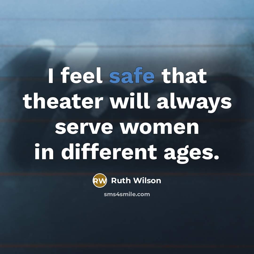 “I feel safe that theater will always serve women in…” quote by Ruth Wilson