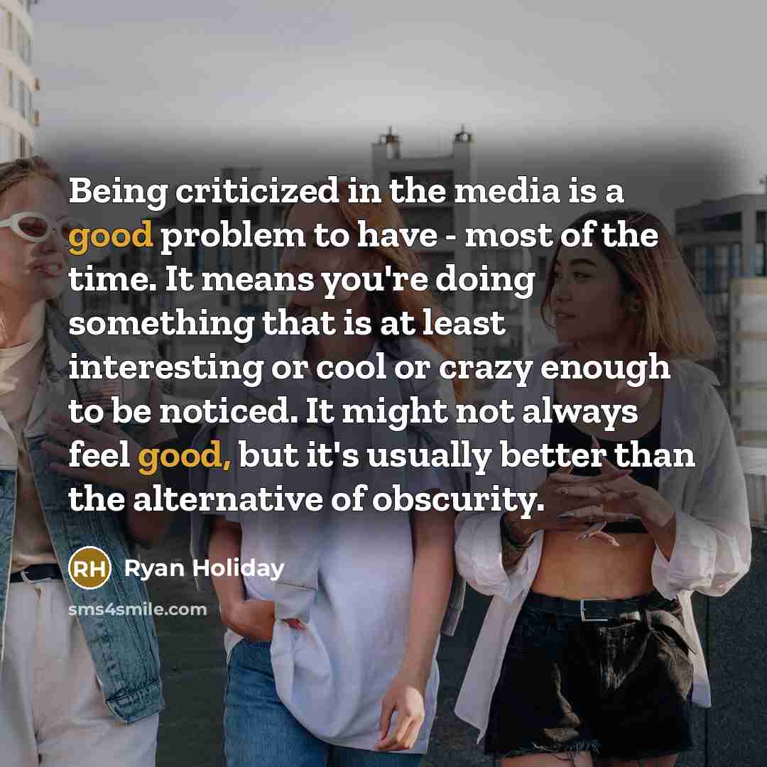 “Being criticized in the media is a good problem to…” quote by Ryan Holiday