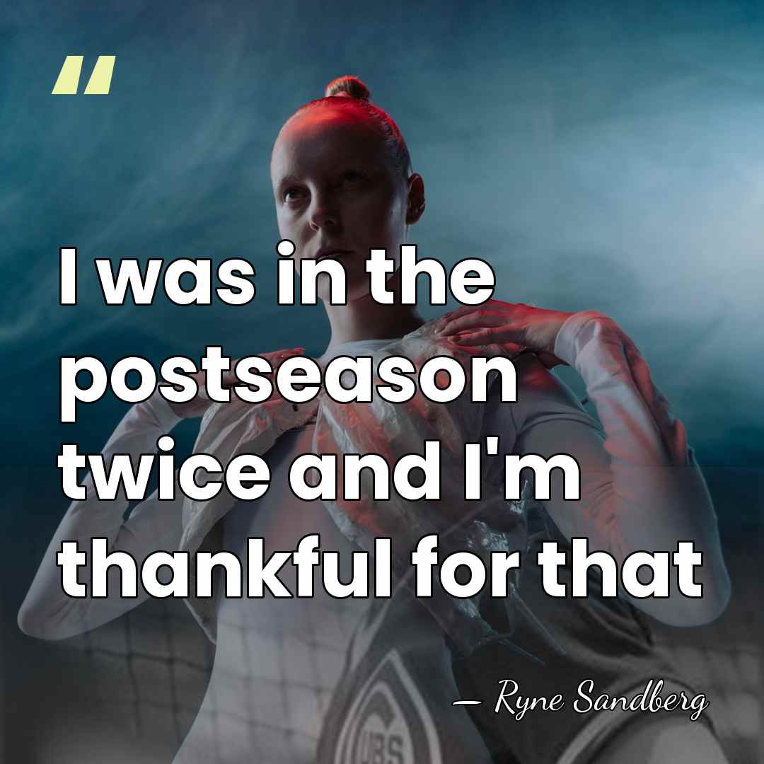 I was in the postseason twice and I'm thankful for that - Ryne Sandberg