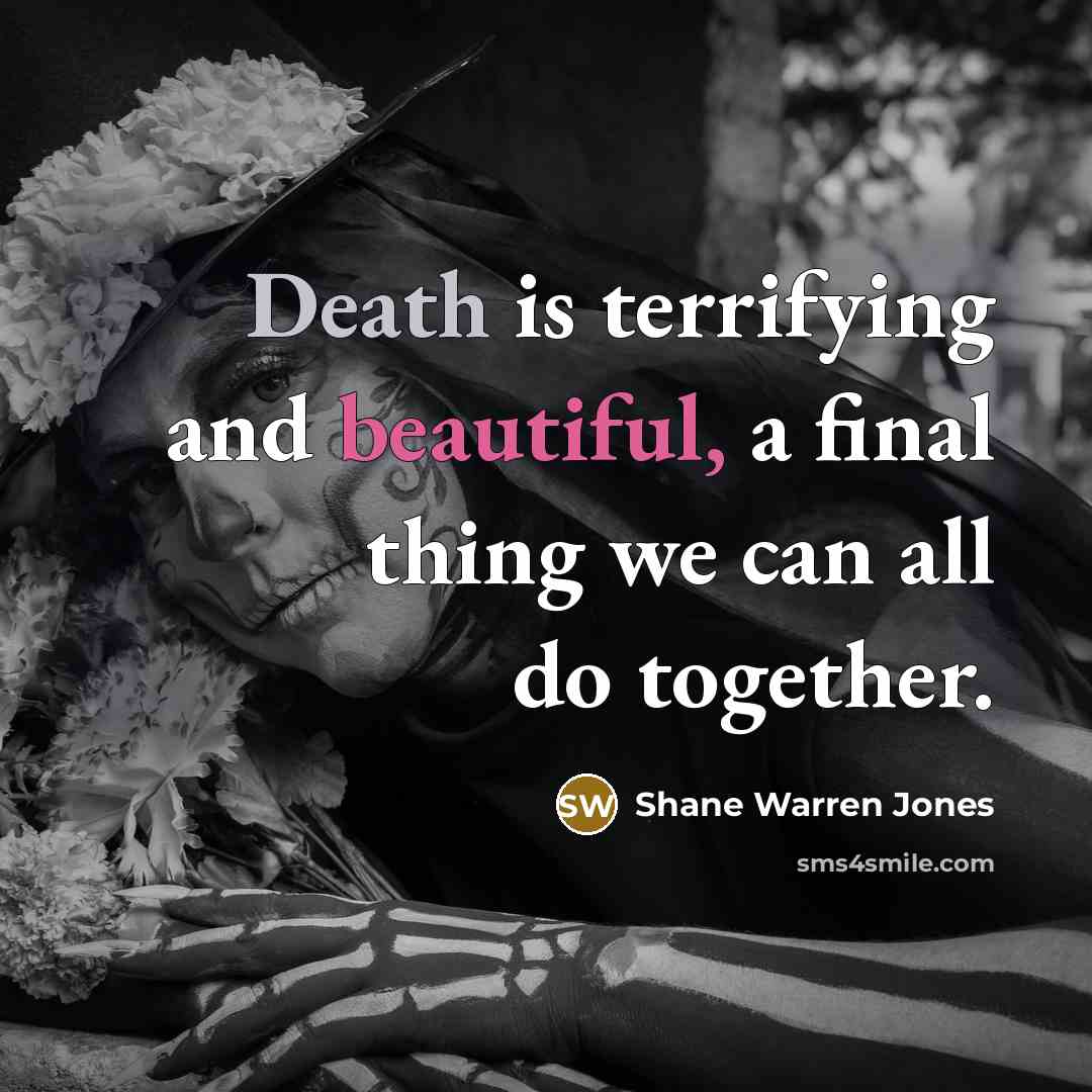 “Death is terrifying and beautiful, a final thing we can…” quote by Shane Warren Jones