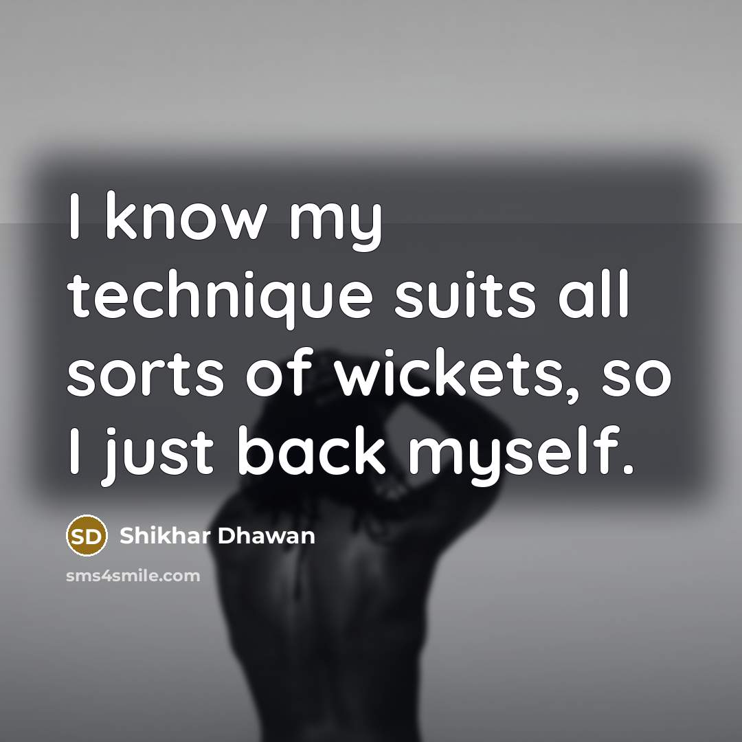 “I know my technique suits all sorts of wickets, so…” quote by Shikhar Dhawan