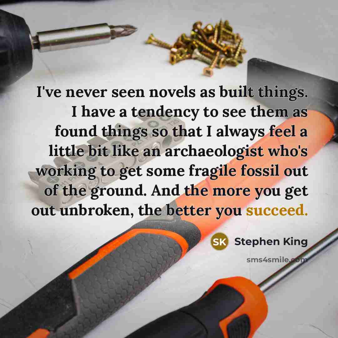 “I've never seen novels as built things. I have a…” quote by Stephen King