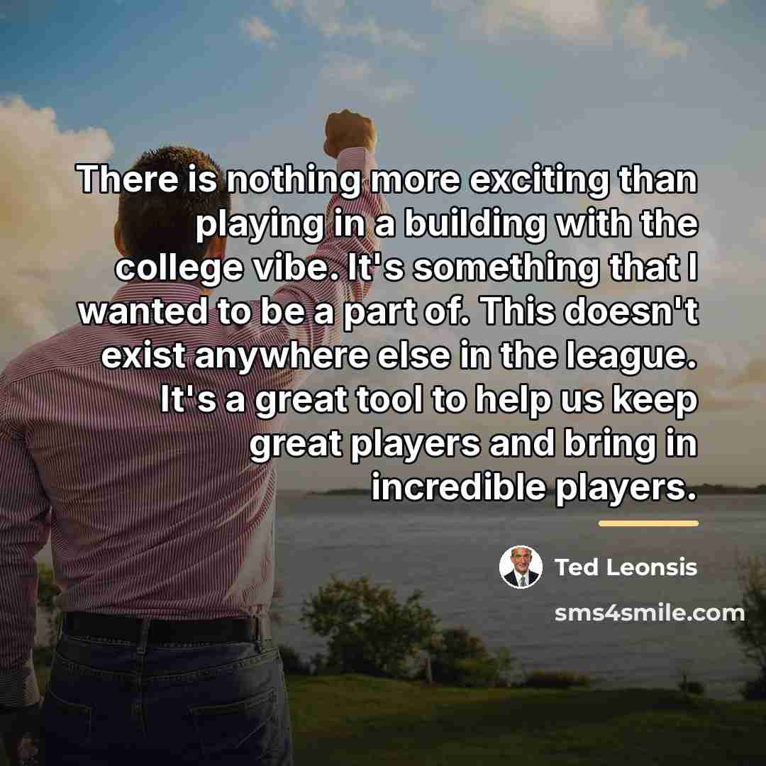 “There is nothing more exciting than playing in a building…” quote by Ted Leonsis