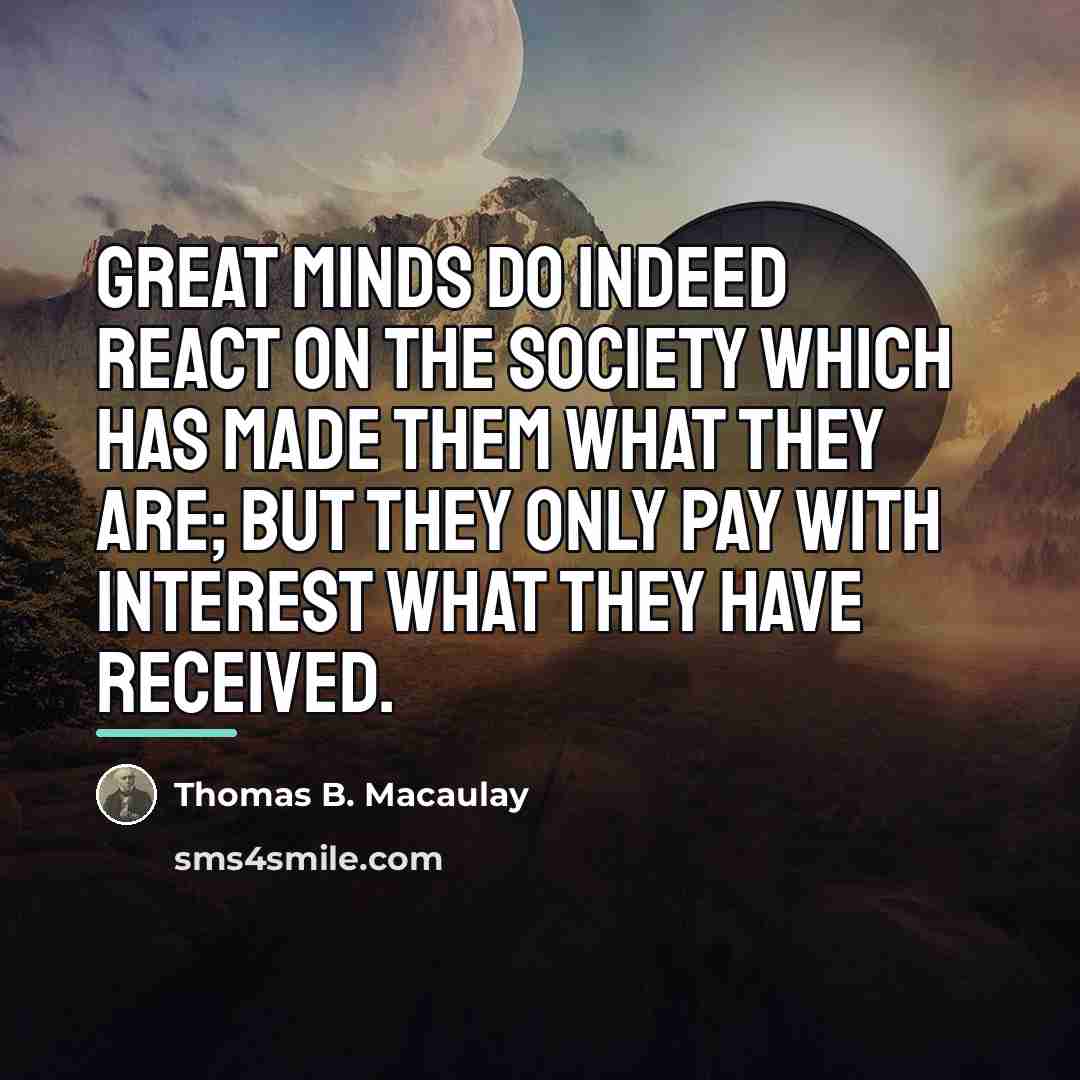 “Great minds do indeed react on the society which has…” quote by Thomas B. Macaulay