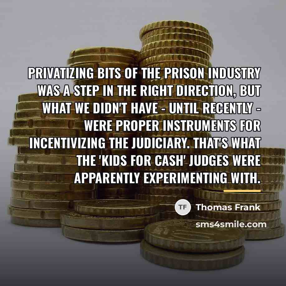 “Privatizing bits of the prison industry was a step in…” quote by Thomas Frank