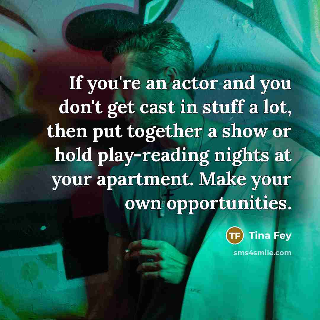 “If you're an actor and you don't get cast in…” quote by Tina Fey