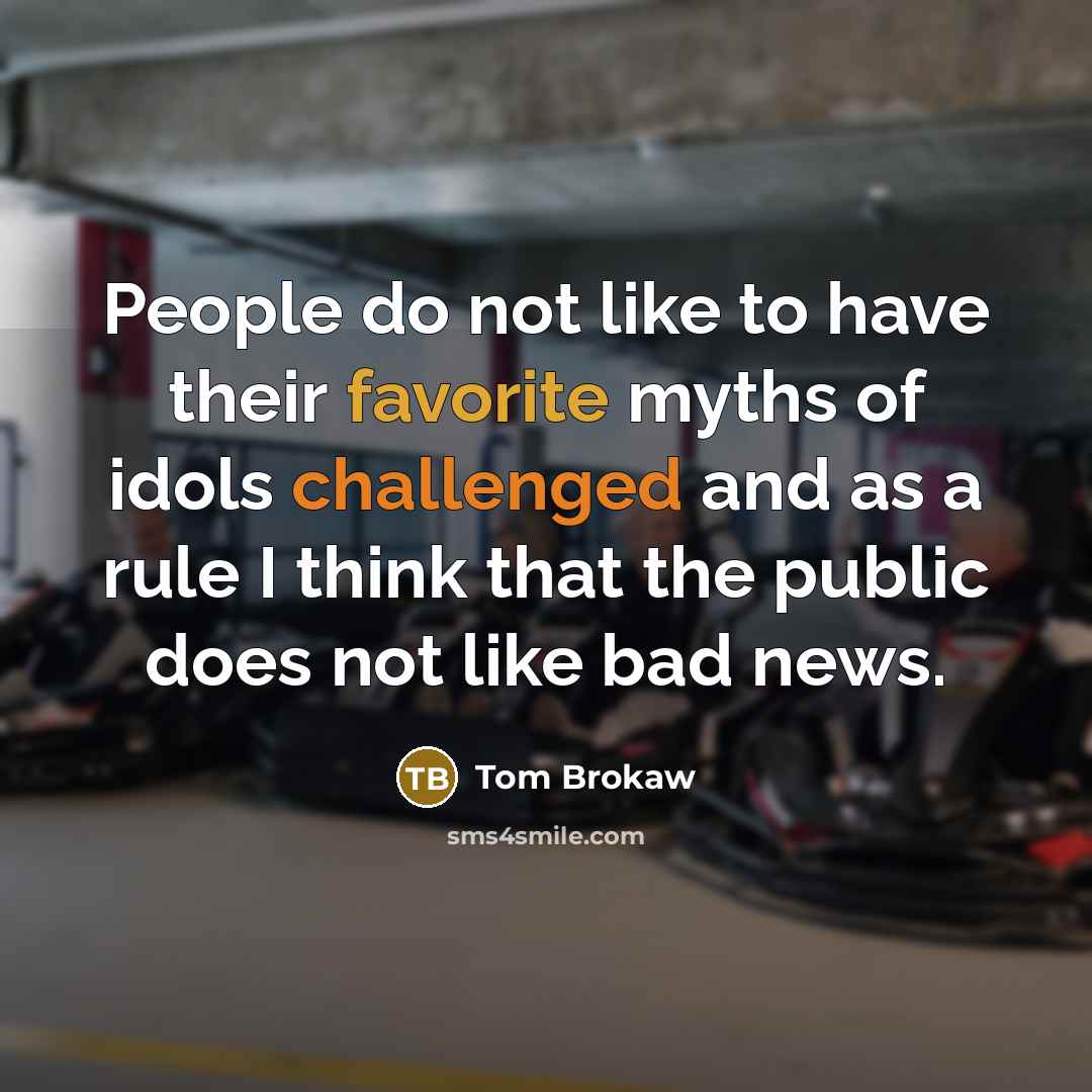 “People do not like to have their favorite myths of…” quote by Tom Brokaw