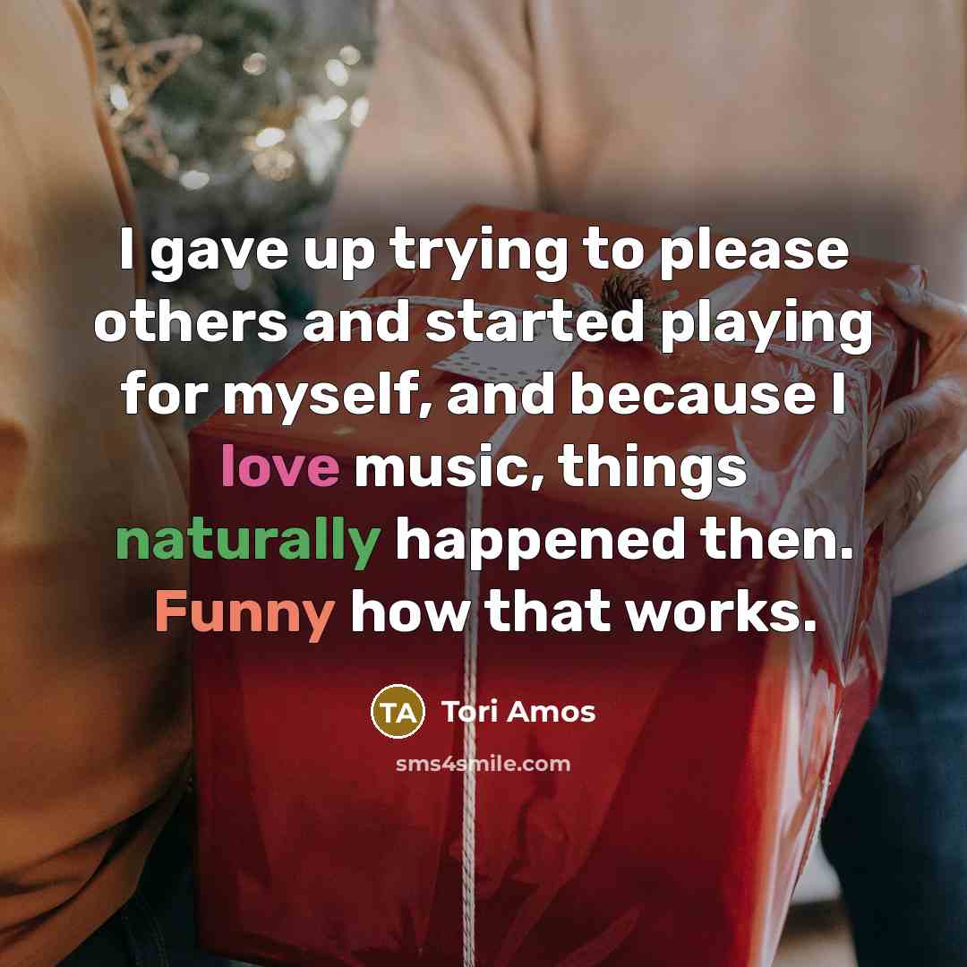“I gave up trying to please others and started playing…” quote by Tori Amos