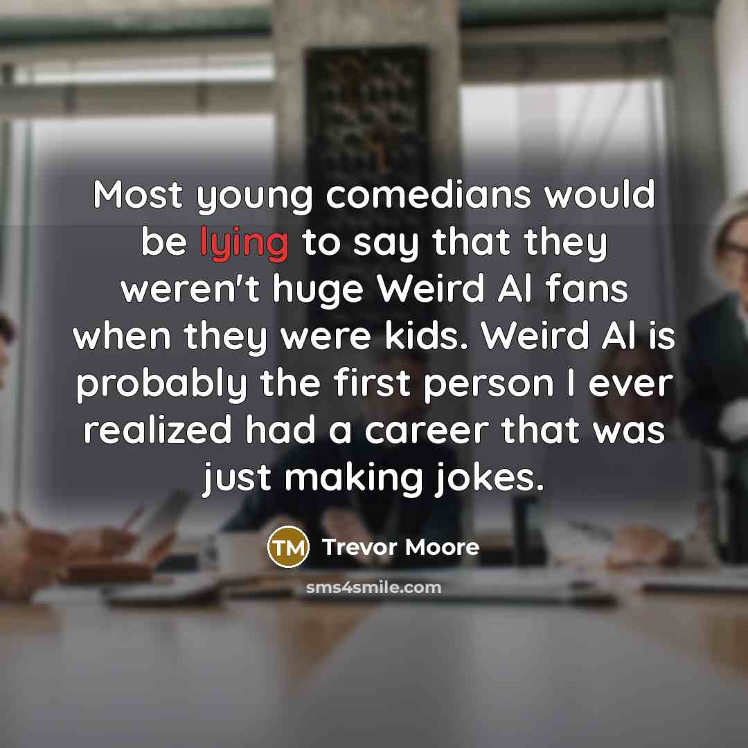 “Most young comedians would be lying to say that they…” quote by Trevor Moore