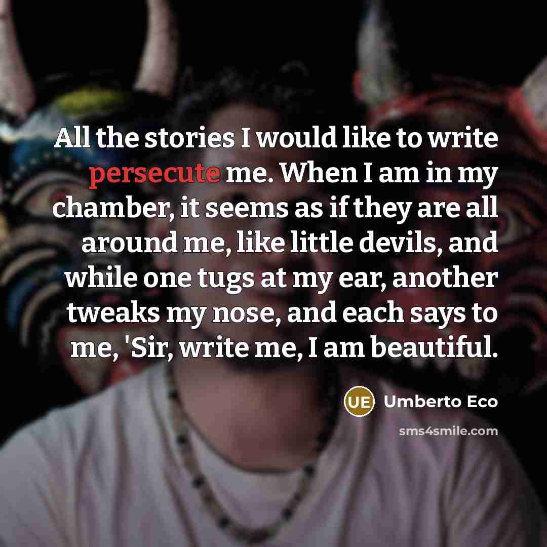 “All the stories I would like to write persecute me.…” quote by Umberto Eco