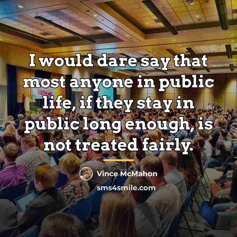 “I would dare say that most anyone in public life,…” quote by Vince McMahon