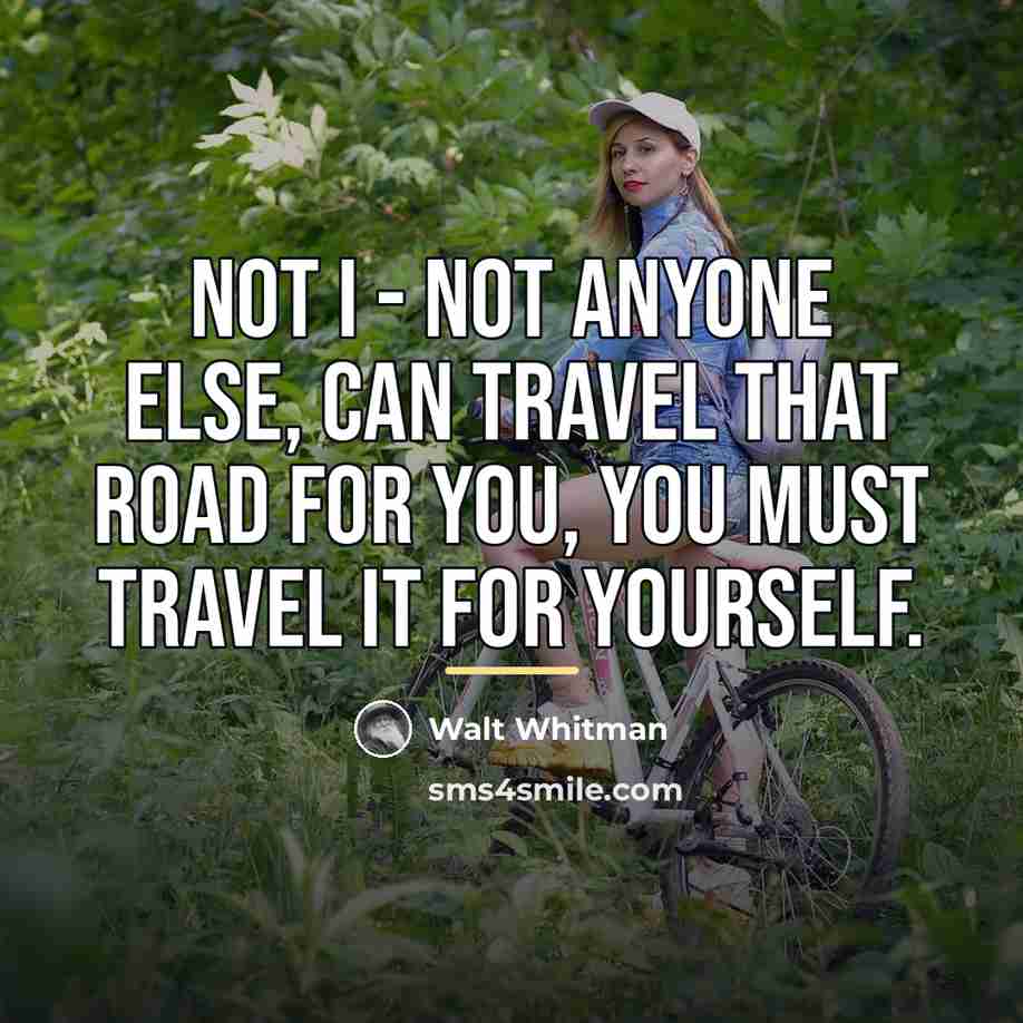 “NOT I - NOT ANYONE else, can travel that road…” quote by Walt Whitman