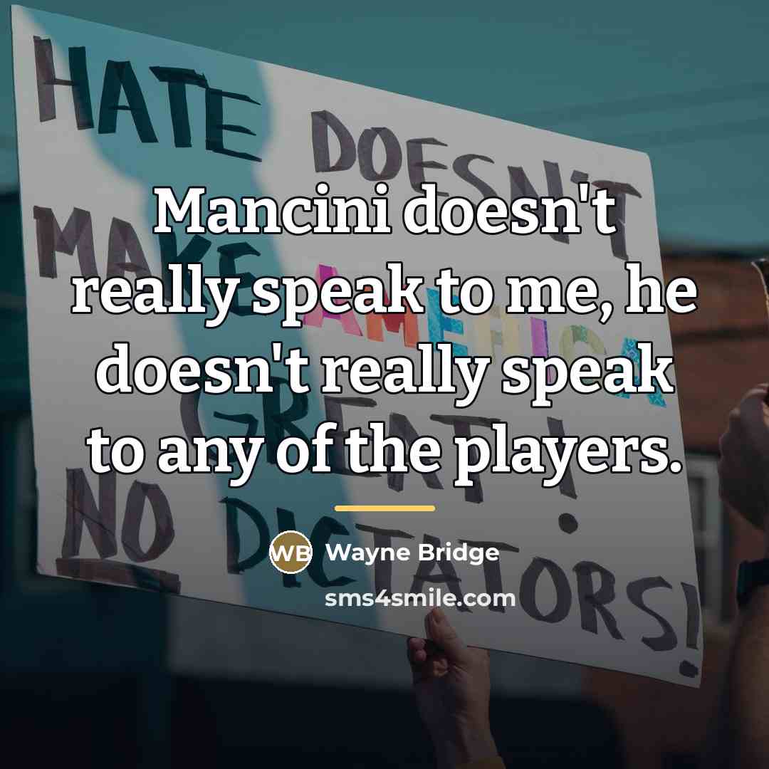 “Mancini doesn't really speak to me, he doesn't really speak…” quote by Wayne Bridge