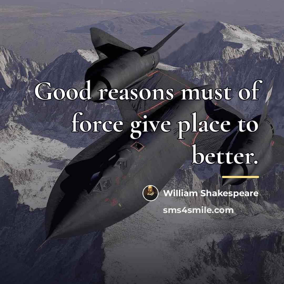 “Good reasons must of force give place to better.…” quote by William Shakespeare
