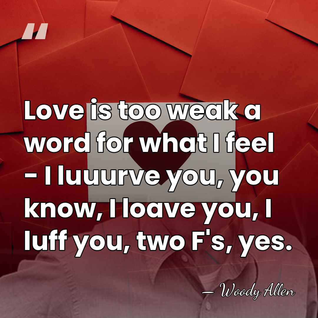 Love is too weak a word for what I feel - I&hellip; - Woody Allen