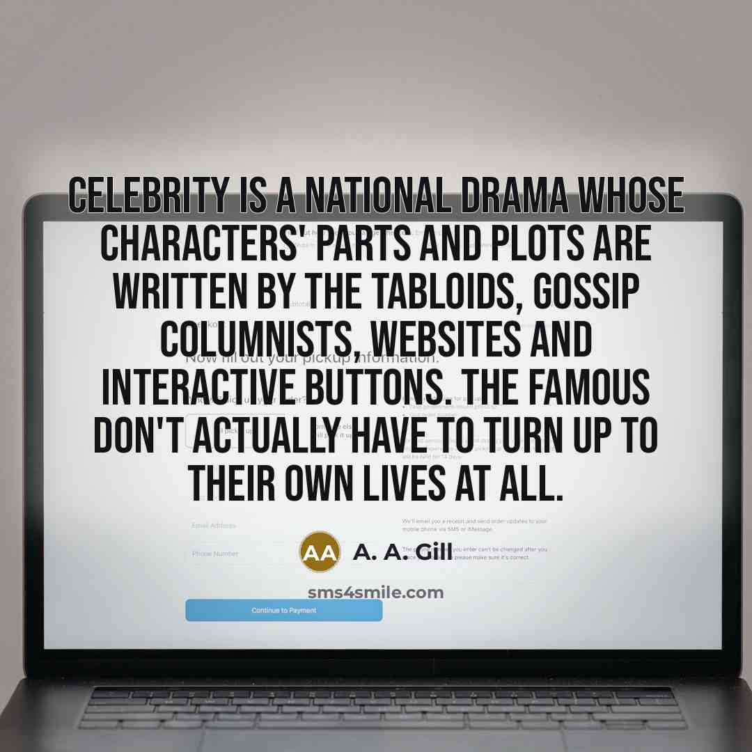 “Celebrity is a national drama whose characters' parts and plots…” quote by A. A. Gill