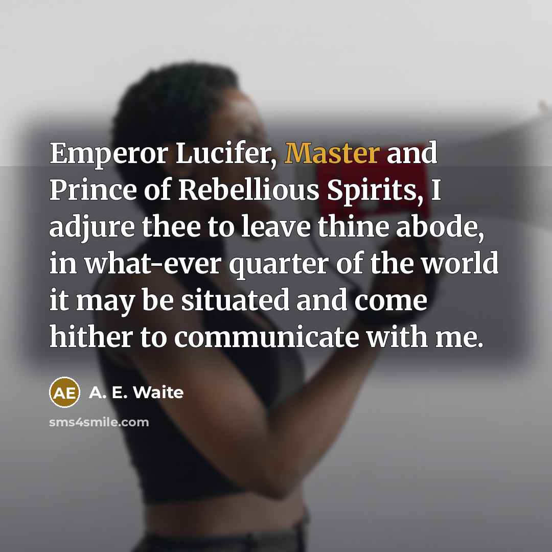 “Emperor Lucifer, Master and Prince of Rebellious Spirits, I adjure…” quote by A. E. Waite