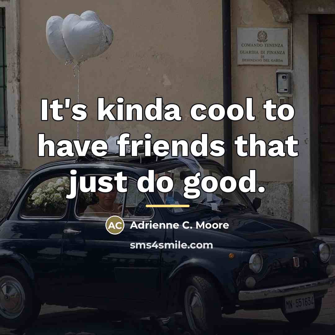 “It's kinda cool to have friends that just do good.…” quote by Adrienne C. Moore
