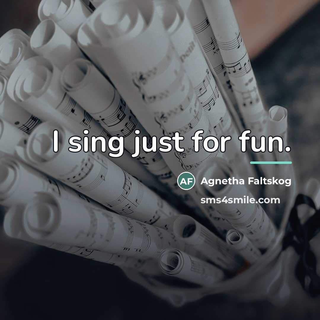 “I sing just for fun.…” quote by Agnetha Faltskog