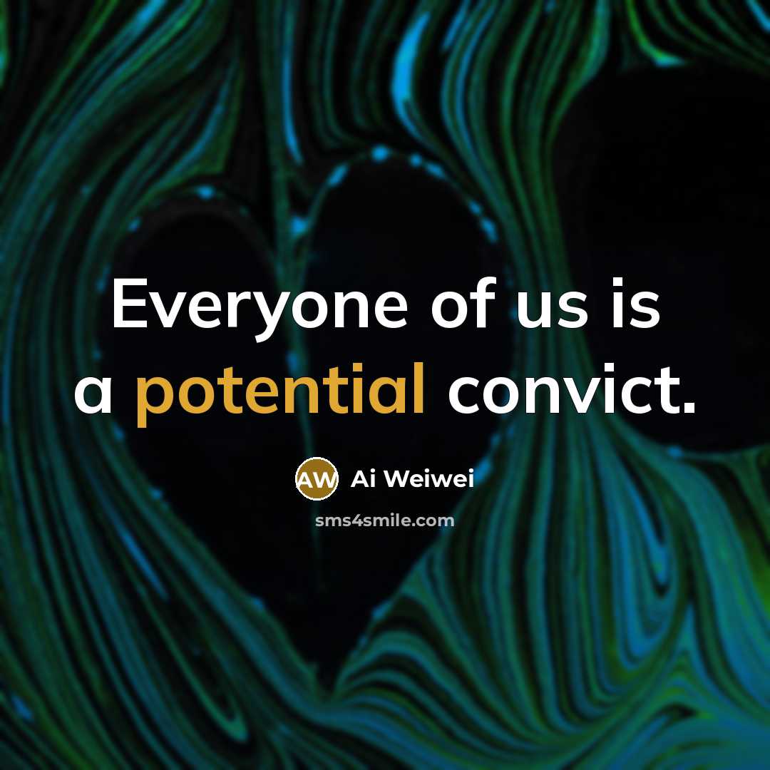 “Everyone of us is a potential convict.” quote by Ai Weiwei