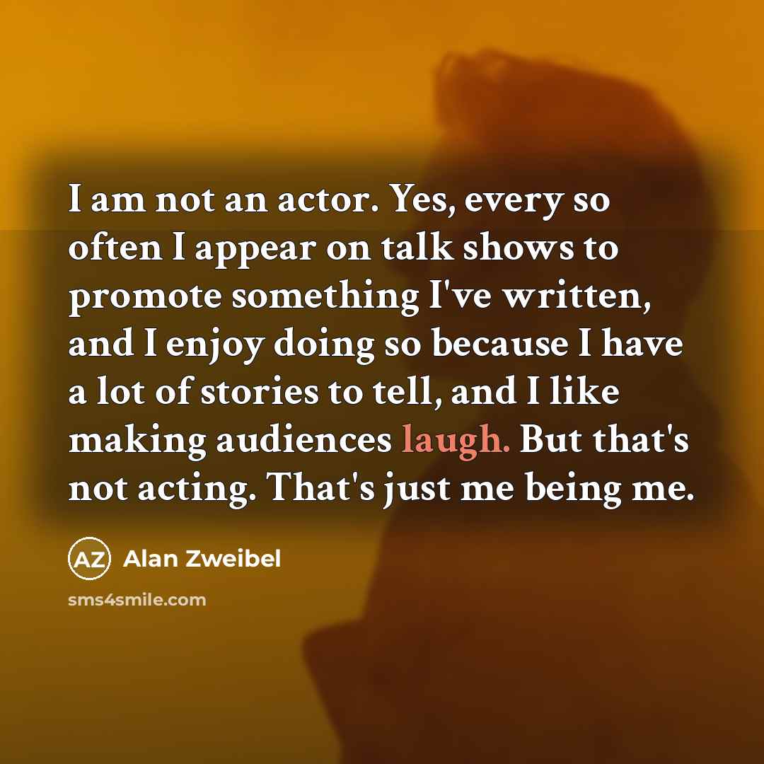 “I am not an actor. Yes, every so often I…” quote by Alan Zweibel