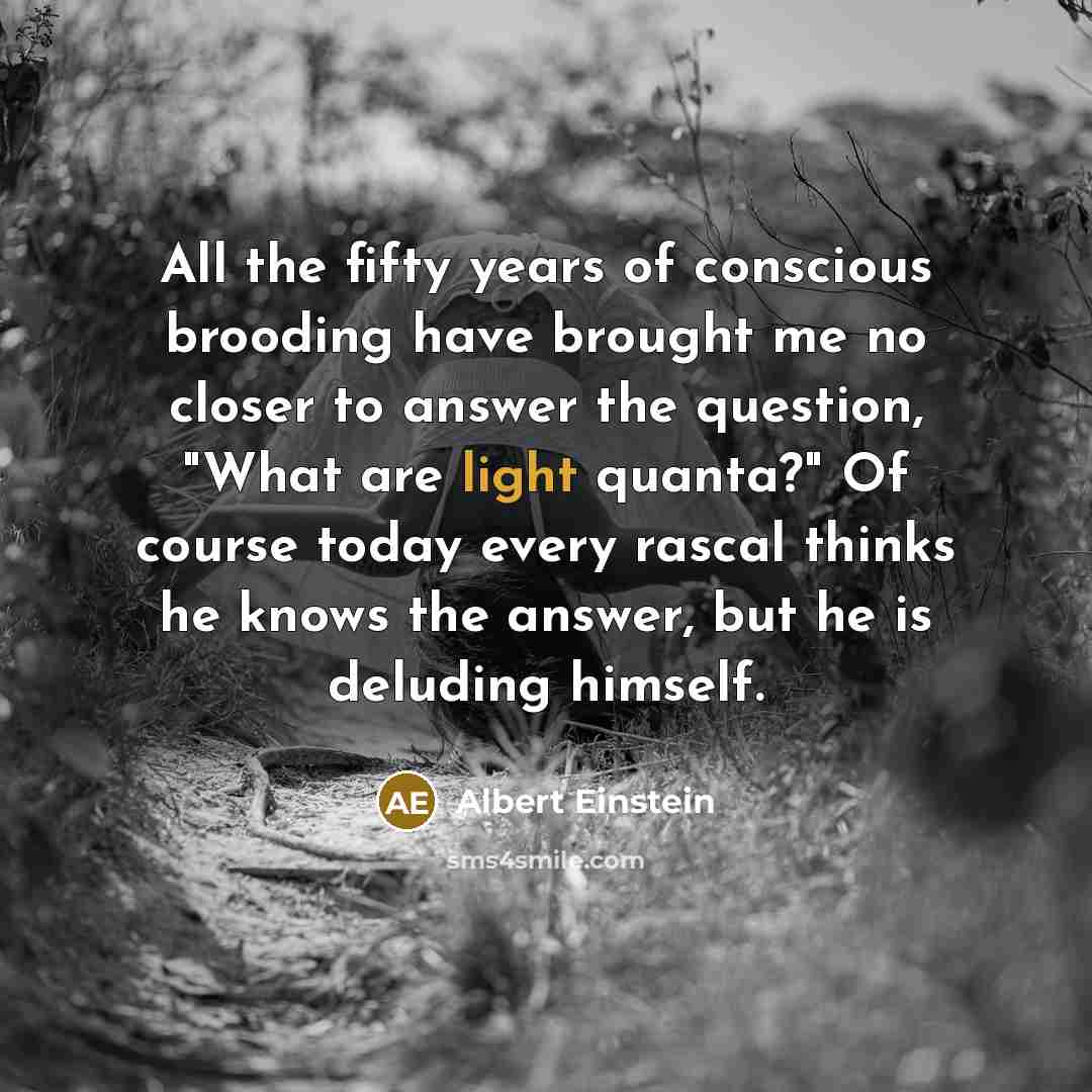 “All the fifty years of conscious brooding have brought me…” quote by Albert Einstein