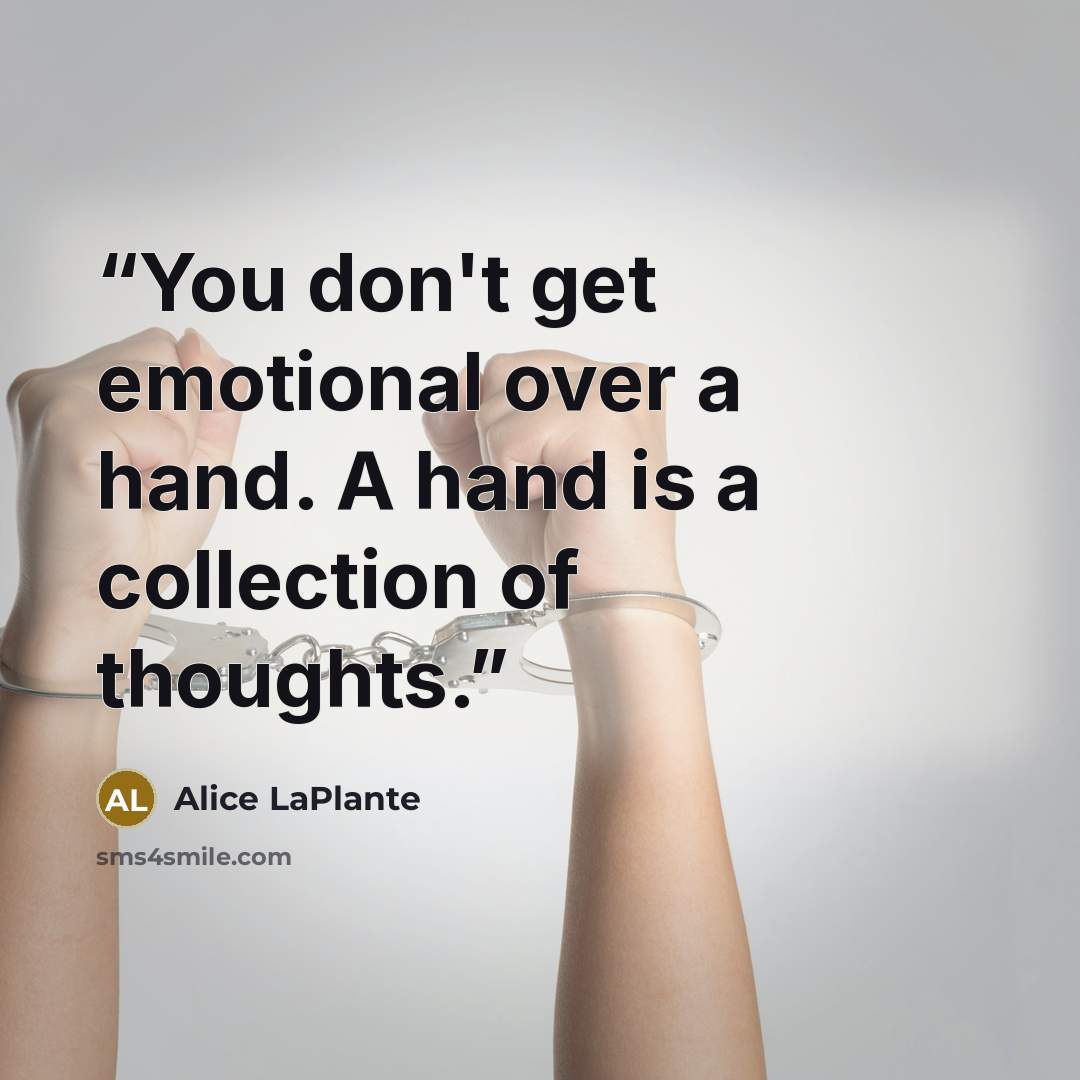 “You don't get emotional over a hand. A hand is a collection of thoughts.” quote by Alice LaPlante
