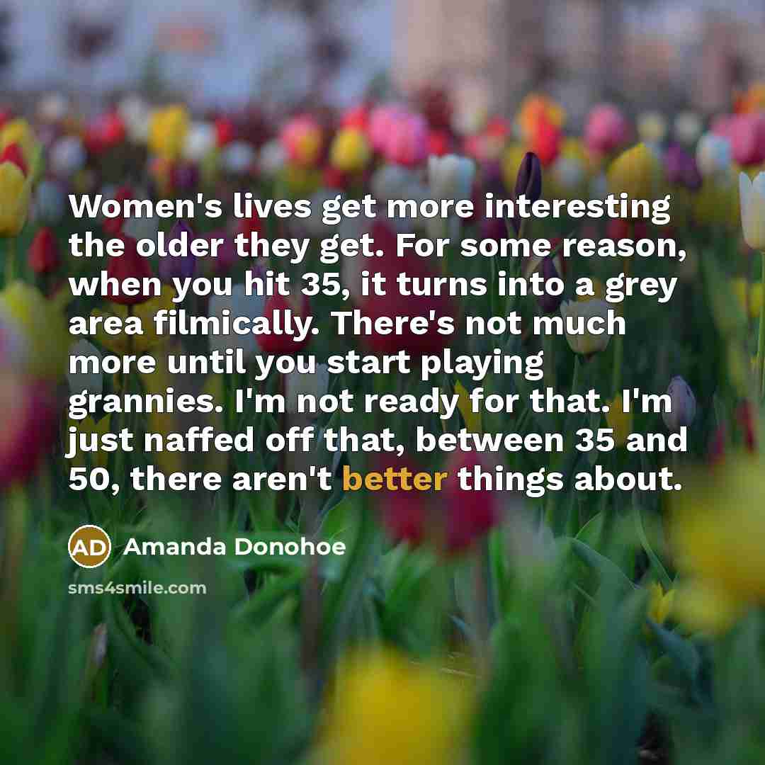 “Women's lives get more interesting the older they get. For…” quote by Amanda Donohoe