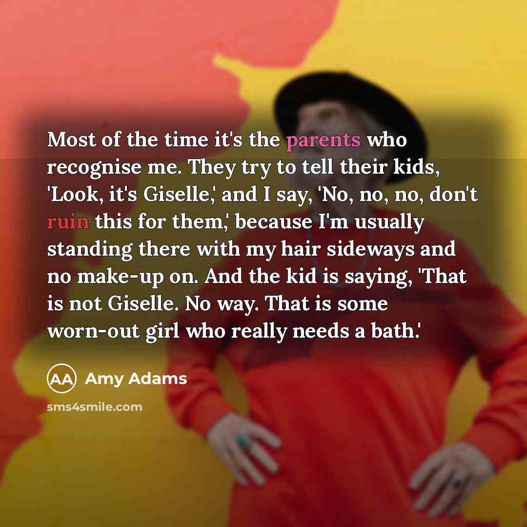 “Most of the time it's the parents who recognise me.…” quote by Amy Adams