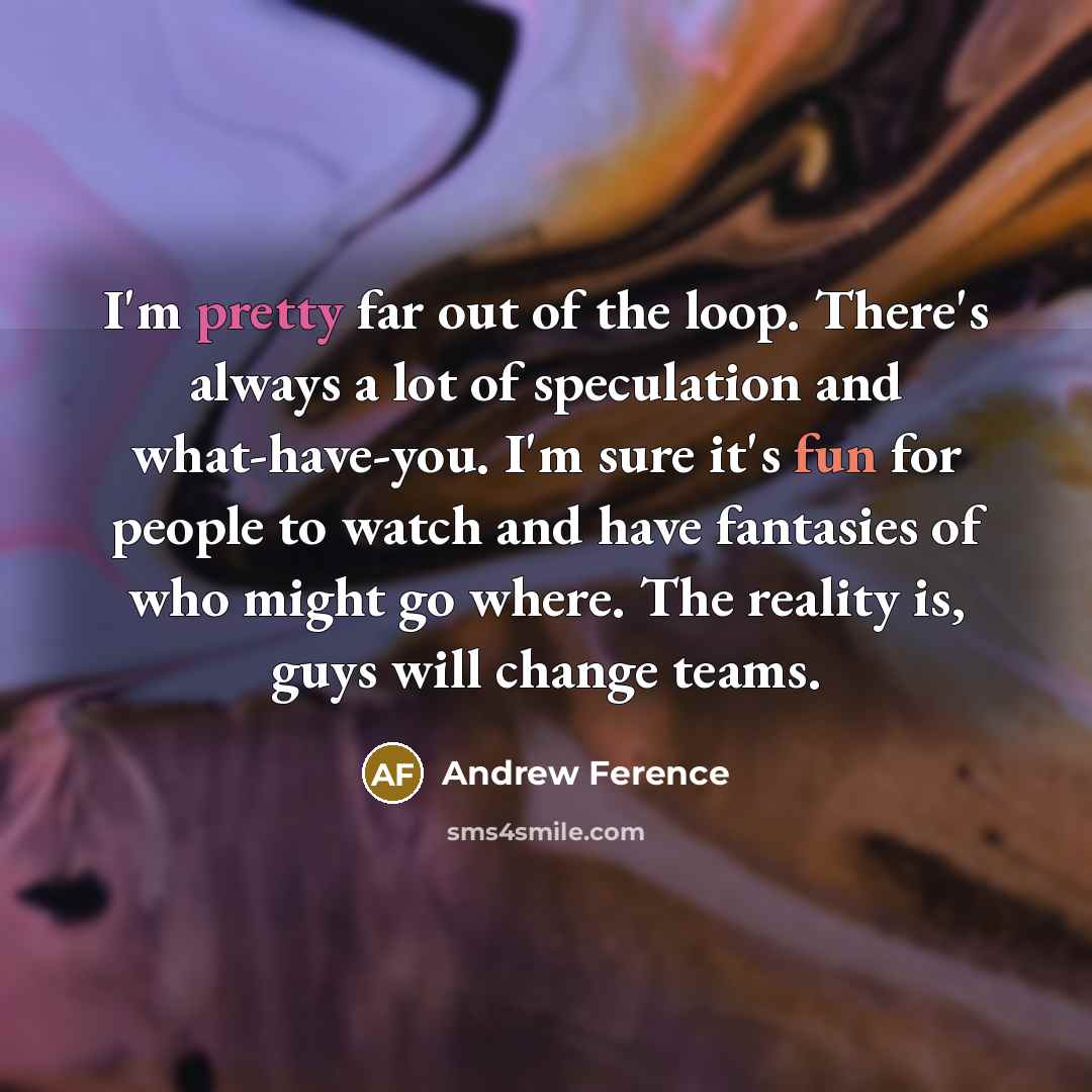 “I'm pretty far out of the loop. There's always a…” quote by Andrew Ference