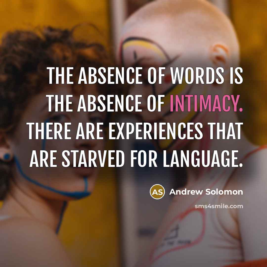 “The absence of words is the absence of intimacy. There…” quote by Andrew Solomon