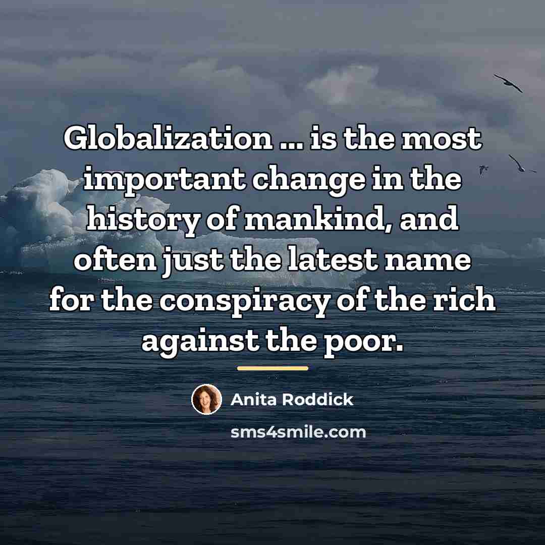 “Globalization ... is the most important change in the history…” quote by Anita Roddick