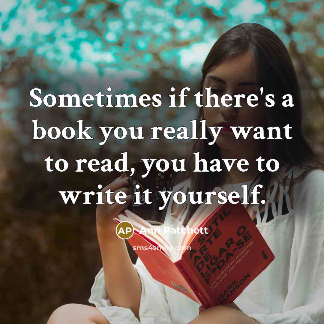 “Sometimes if there's a book you really want to read,…” quote by Ann Patchett
