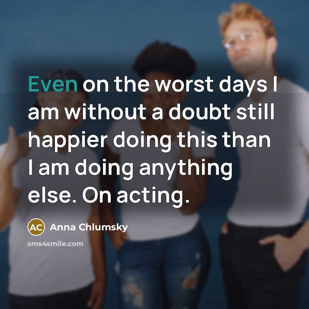 “Even on the worst days I am without a doubt…” quote by Anna Chlumsky