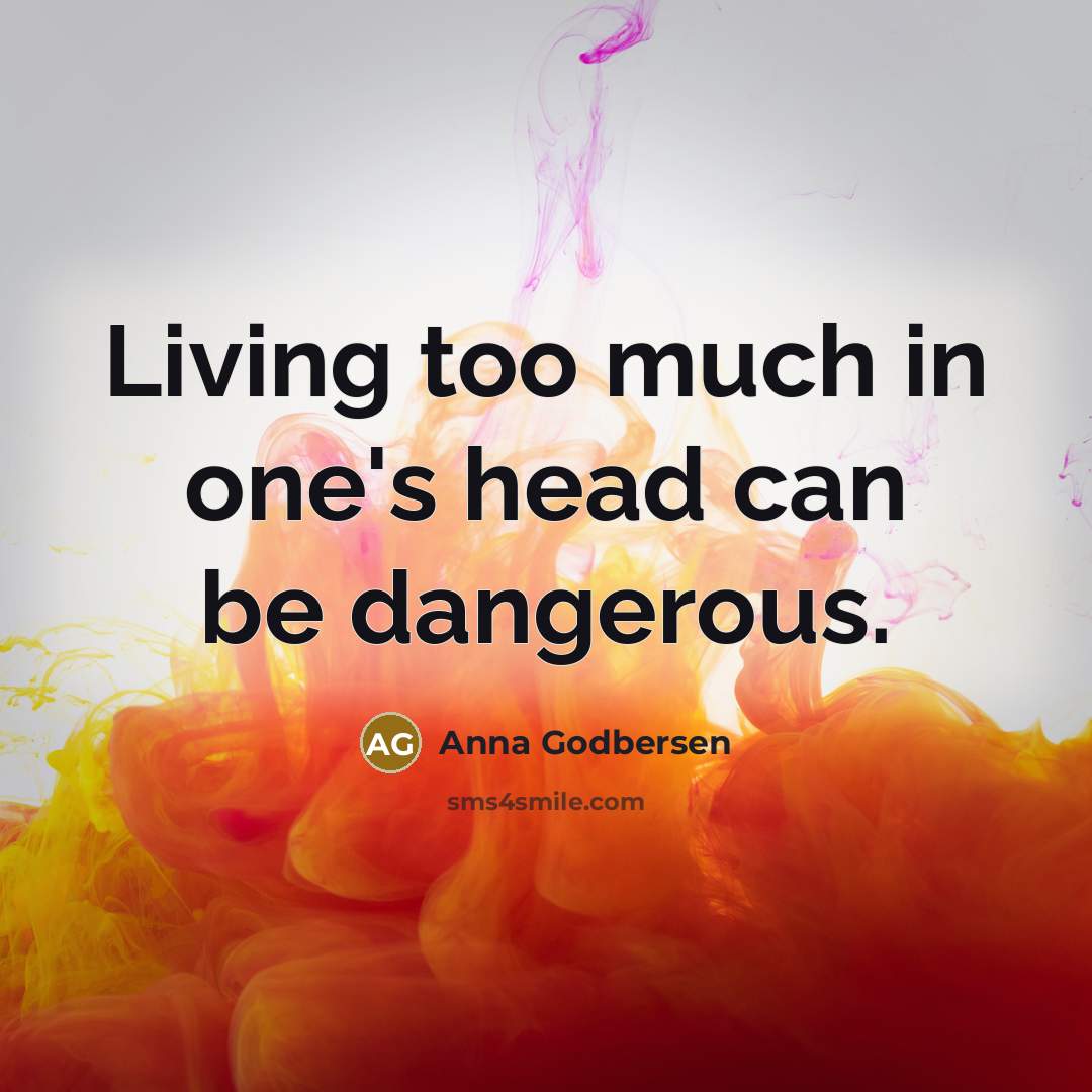 “Living too much in one's head can be dangerous.…” quote by Anna Godbersen