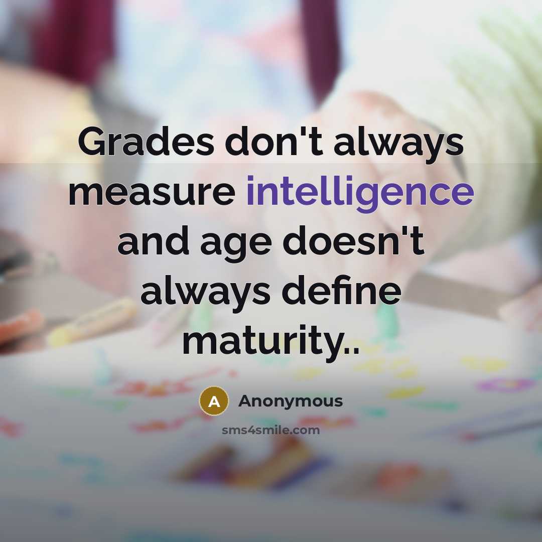 “Grades don't always measure intelligence and age doesn't always define…” quote by Anonymous